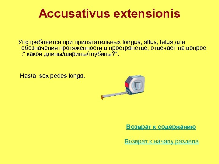 Accusativus extensionis Употребляется прилагательных longus, altus, latus для обозначения протяженности в пространстве, отвечает на