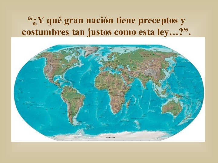 “¿Y qué gran nación tiene preceptos y costumbres tan justos como esta ley…? ”.