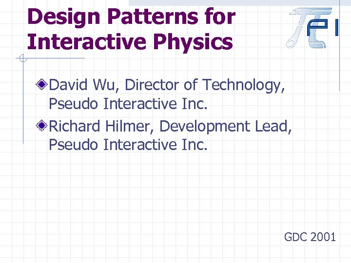 Design Patterns for Interactive Physics David Wu, Director of Technology, Pseudo Interactive Inc. Richard