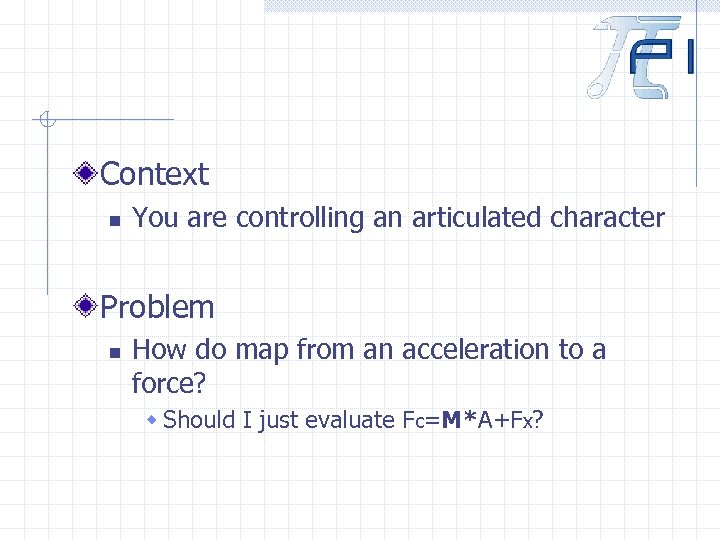 Context n You are controlling an articulated character Problem n How do map from