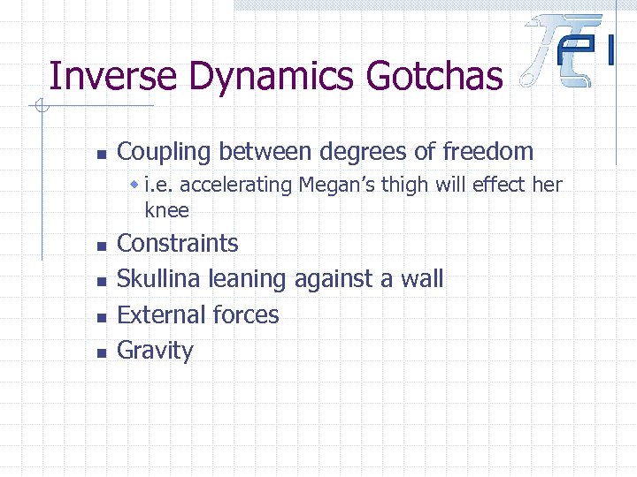 Inverse Dynamics Gotchas n Coupling between degrees of freedom w i. e. accelerating Megan’s
