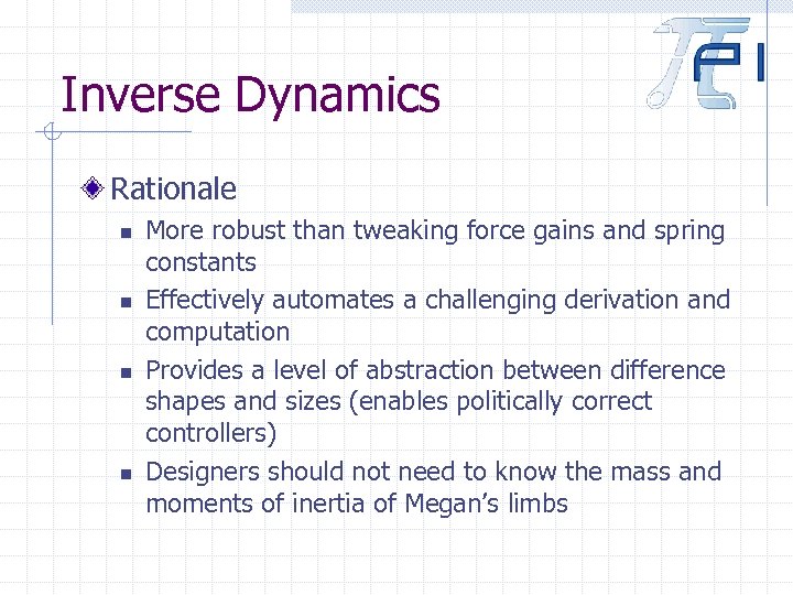 Inverse Dynamics Rationale n n More robust than tweaking force gains and spring constants