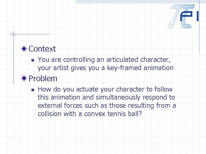 Context n You are controlling an articulated character, your artist gives you a key-framed