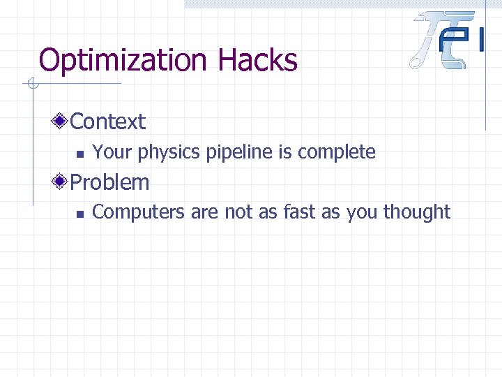 Optimization Hacks Context n Your physics pipeline is complete Problem n Computers are not