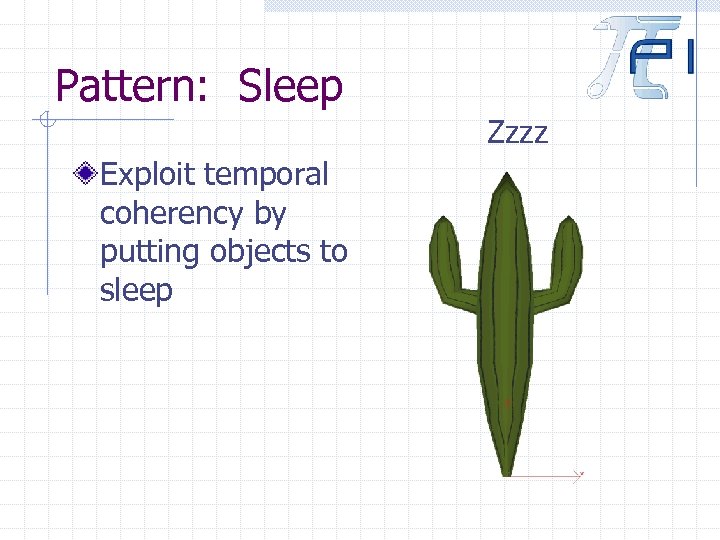 Pattern: Sleep Zzzz Exploit temporal coherency by putting objects to sleep 