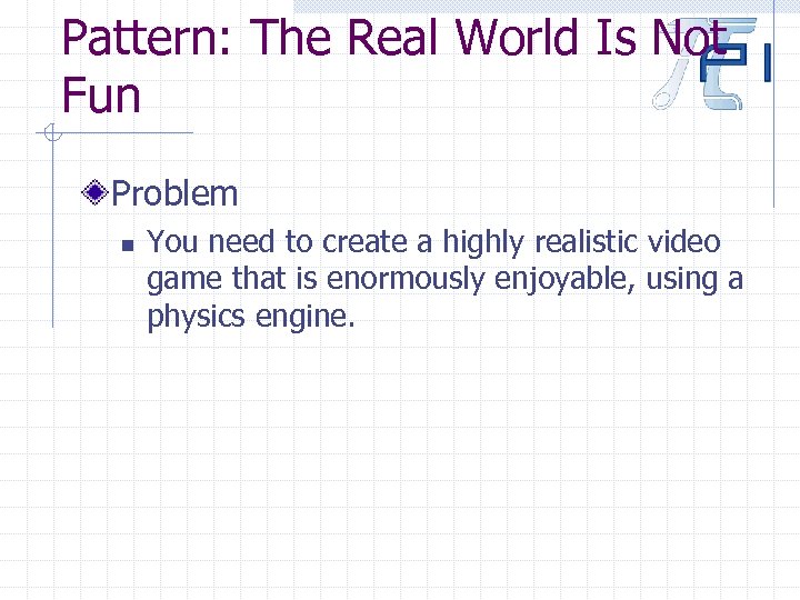 Pattern: The Real World Is Not Fun Problem n You need to create a