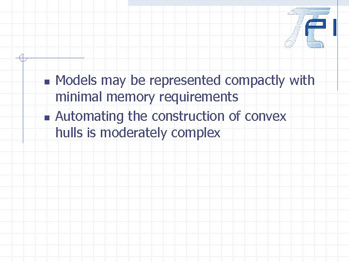 n n Models may be represented compactly with minimal memory requirements Automating the construction