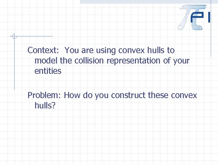Context: You are using convex hulls to model the collision representation of your entities