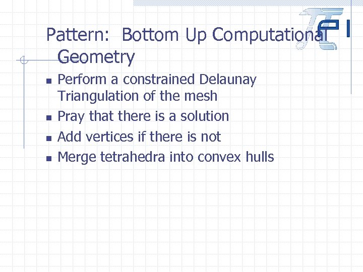 Pattern: Bottom Up Computational Geometry n n Perform a constrained Delaunay Triangulation of the