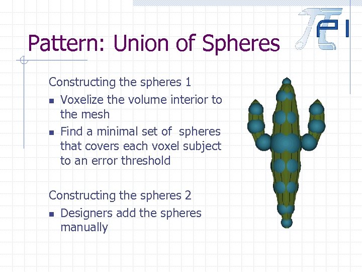 Pattern: Union of Spheres Constructing the spheres 1 n Voxelize the volume interior to