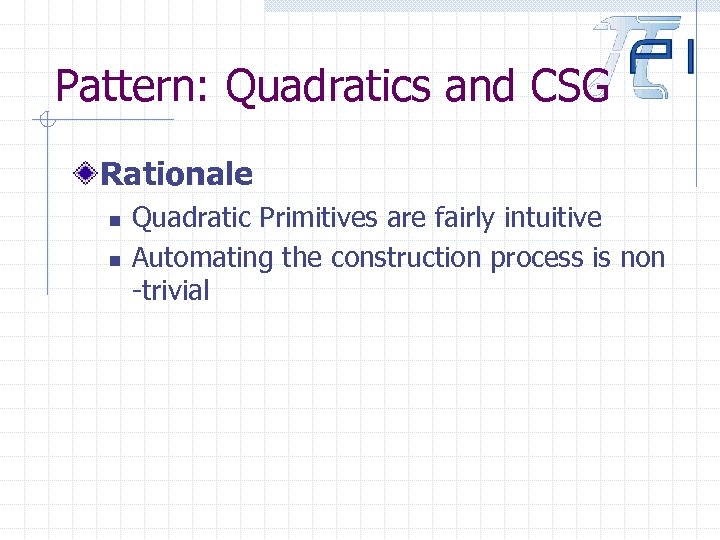 Pattern: Quadratics and CSG Rationale n n Quadratic Primitives are fairly intuitive Automating the