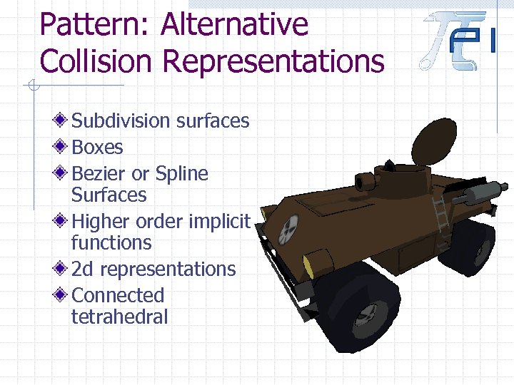 Pattern: Alternative Collision Representations Subdivision surfaces Boxes Bezier or Spline Surfaces Higher order implicit