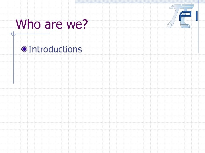 Who are we? Introductions 
