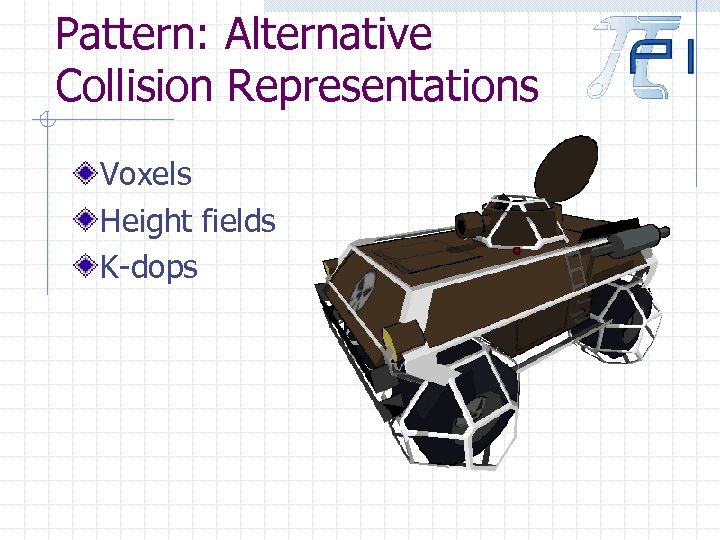 Pattern: Alternative Collision Representations Voxels Height fields K-dops 