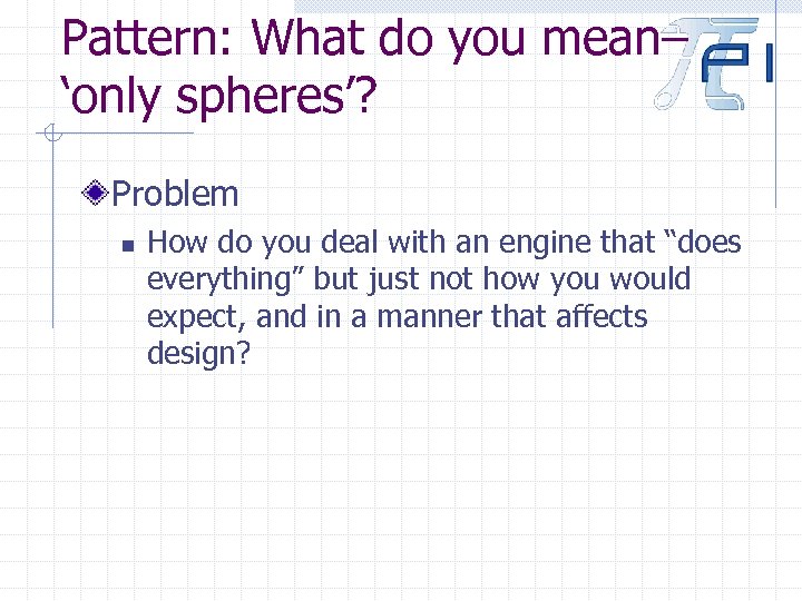 Pattern: What do you mean– ‘only spheres’? Problem n How do you deal with