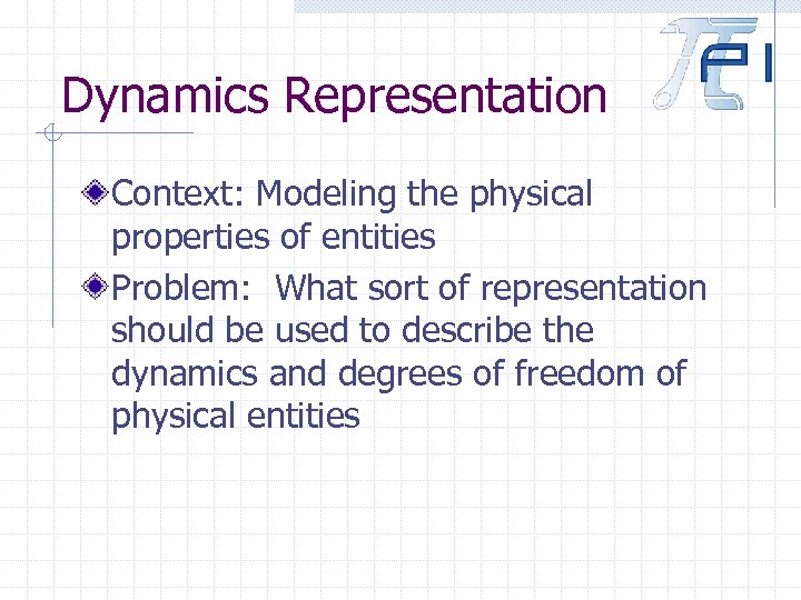 Dynamics Representation Context: Modeling the physical properties of entities Problem: What sort of representation