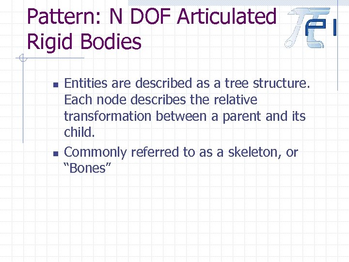 Pattern: N DOF Articulated Rigid Bodies n n Entities are described as a tree