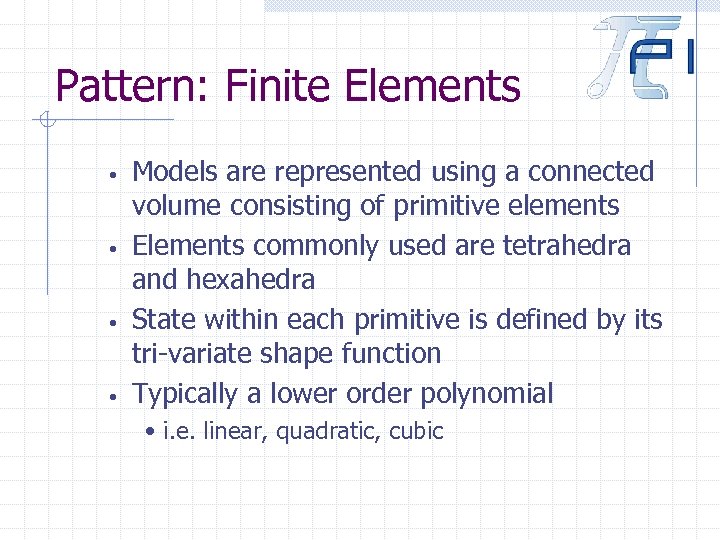 Pattern: Finite Elements • • Models are represented using a connected volume consisting of
