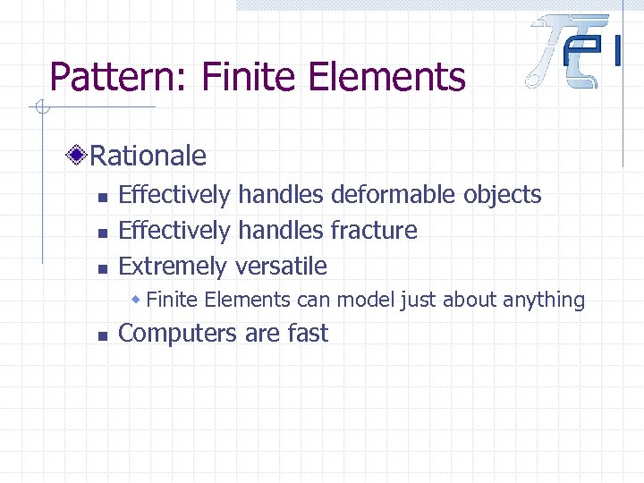 Pattern: Finite Elements Rationale n n n Effectively handles deformable objects Effectively handles fracture