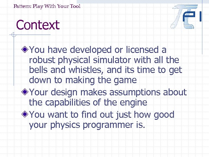 Pattern: Play With Your Tool Context You have developed or licensed a robust physical