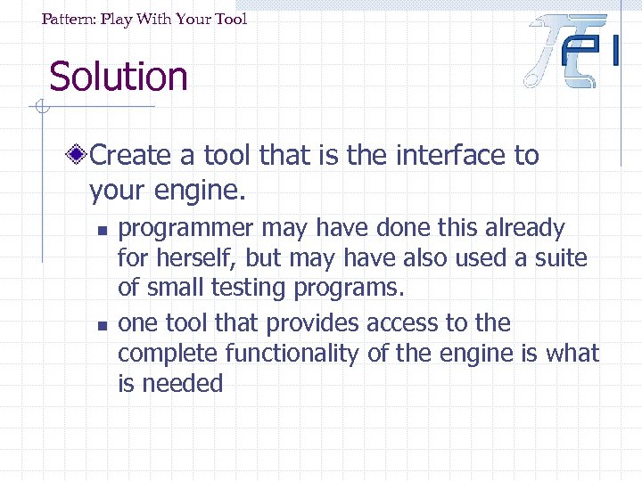 Pattern: Play With Your Tool Solution Create a tool that is the interface to