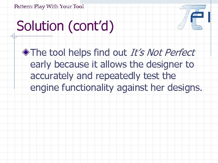 Pattern: Play With Your Tool Solution (cont’d) The tool helps find out It’s Not