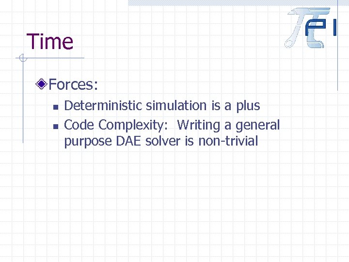 Time Forces: n n Deterministic simulation is a plus Code Complexity: Writing a general