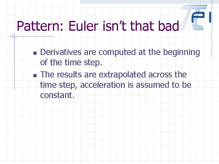 Pattern: Euler isn’t that bad n n Derivatives are computed at the beginning of
