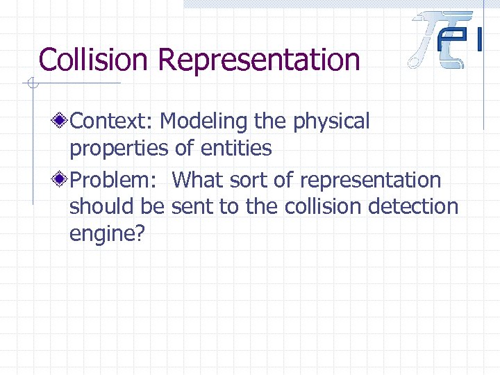 Collision Representation Context: Modeling the physical properties of entities Problem: What sort of representation