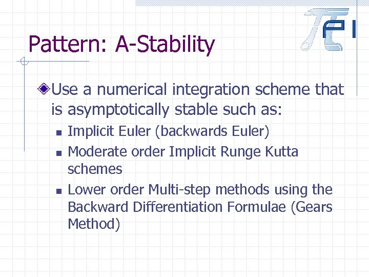 Pattern: A-Stability Use a numerical integration scheme that is asymptotically stable such as: n