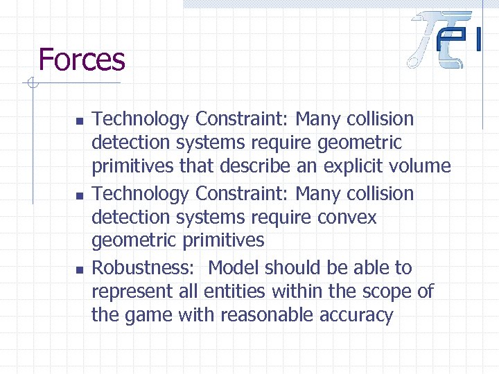 Forces n n n Technology Constraint: Many collision detection systems require geometric primitives that