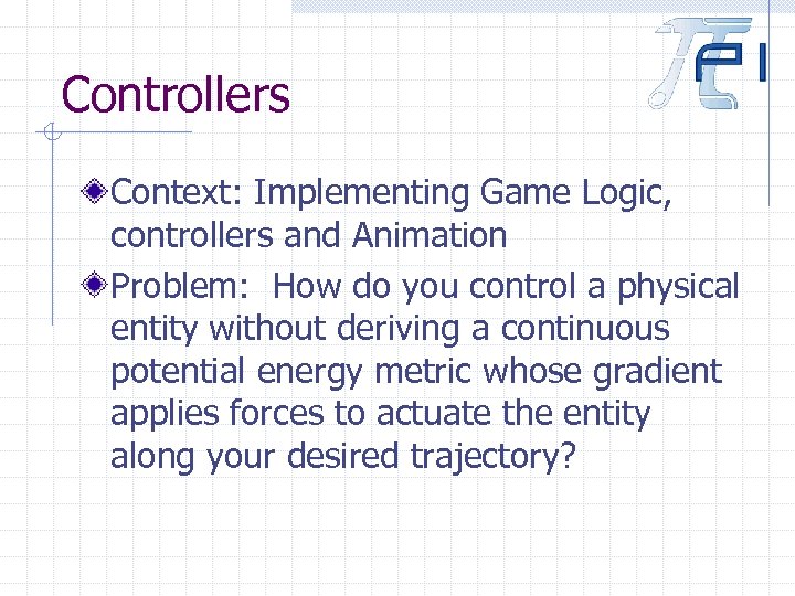 Controllers Context: Implementing Game Logic, controllers and Animation Problem: How do you control a