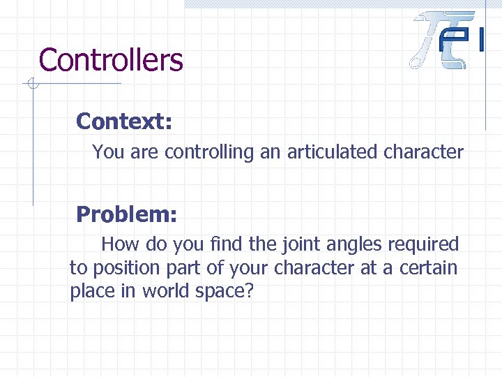 Controllers Context: You are controlling an articulated character Problem: How do you find the