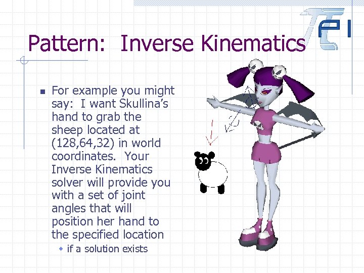 Pattern: Inverse Kinematics n For example you might say: I want Skullina’s hand to