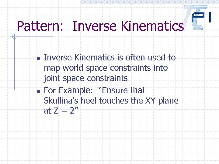 Pattern: Inverse Kinematics n n Inverse Kinematics is often used to map world space