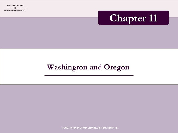 Chapter 11 Washington and Oregon © 2007 Thomson Delmar Learning. All Rights Reserved. 