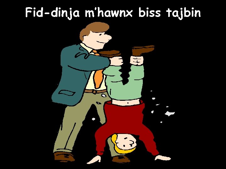 Fid-dinja m’hawnx biss tajbin 