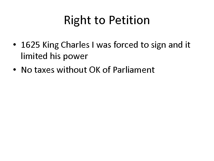 Right to Petition • 1625 King Charles I was forced to sign and it