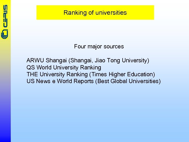 Ranking of universities Four major sources ARWU Shangai (Shangai, Jiao Tong University) QS World