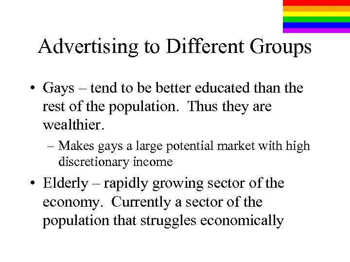 Advertising to Different Groups • Gays – tend to be better educated than the