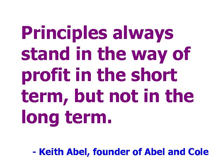 Principles always stand in the way of profit in the short term, but not