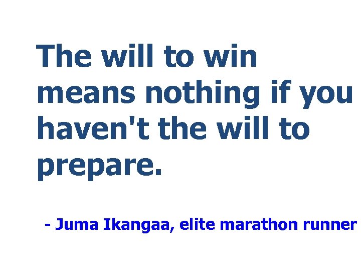 The will to win means nothing if you haven't the will to prepare. -