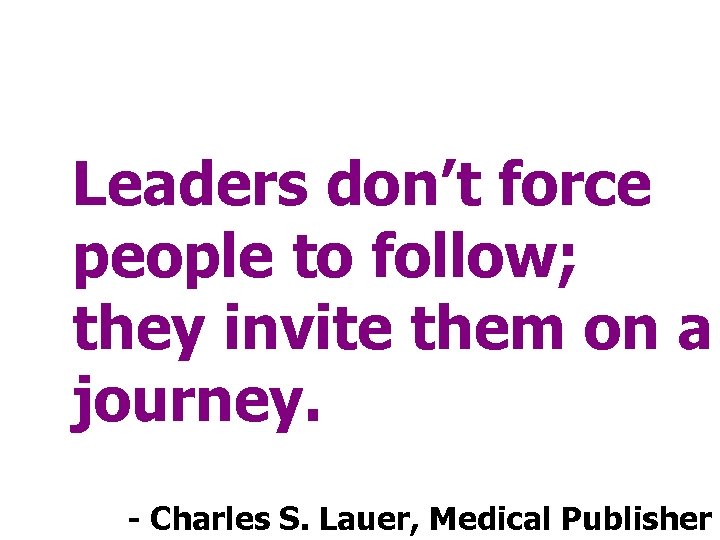 Leaders don’t force people to follow; they invite them on a journey. - Charles