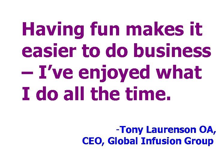 Having fun makes it easier to do business – I’ve enjoyed what I do