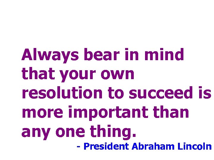 Always bear in mind that your own resolution to succeed is more important than