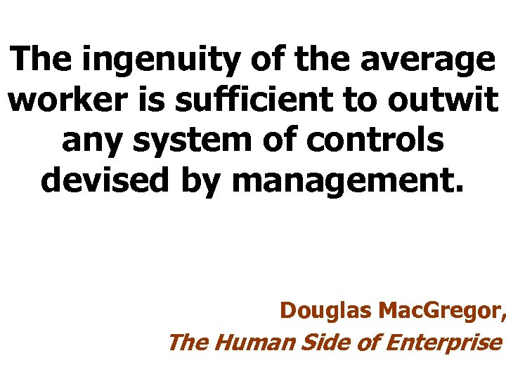 The ingenuity of the average worker is sufficient to outwit any system of controls