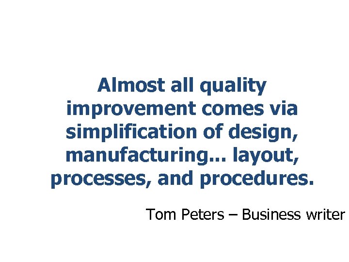 Almost all quality improvement comes via simplification of design, manufacturing. . . layout, processes,