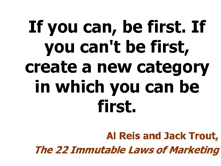 If you can, be first. If you can't be first, create a new category