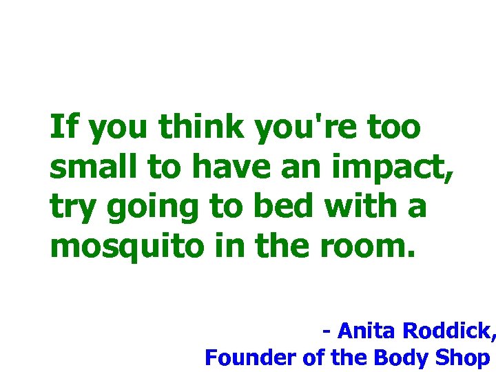 If you think you're too small to have an impact, try going to bed