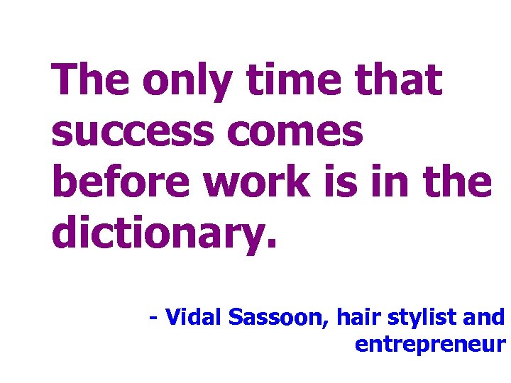 The only time that success comes before work is in the dictionary. - Vidal